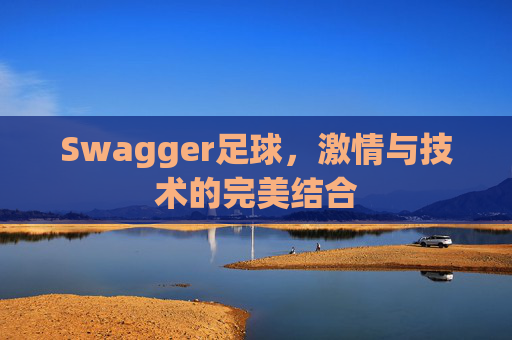 Swagger足球，激情与技术的完美结合